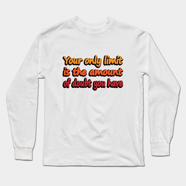 Your only limit is the amount of doubt you have Long Sleeve T-Shirt by DinaShalash